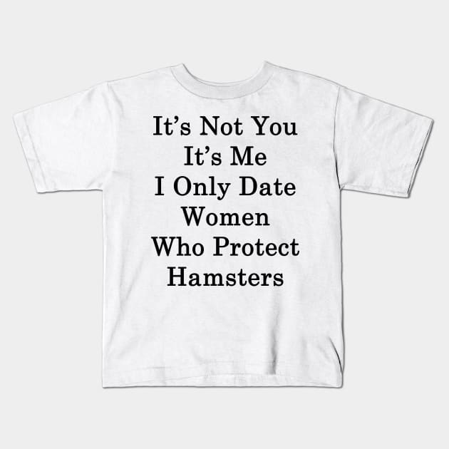 It's Not You It's Me I Only Date Women Who Protect Hamsters Kids T-Shirt by supernova23